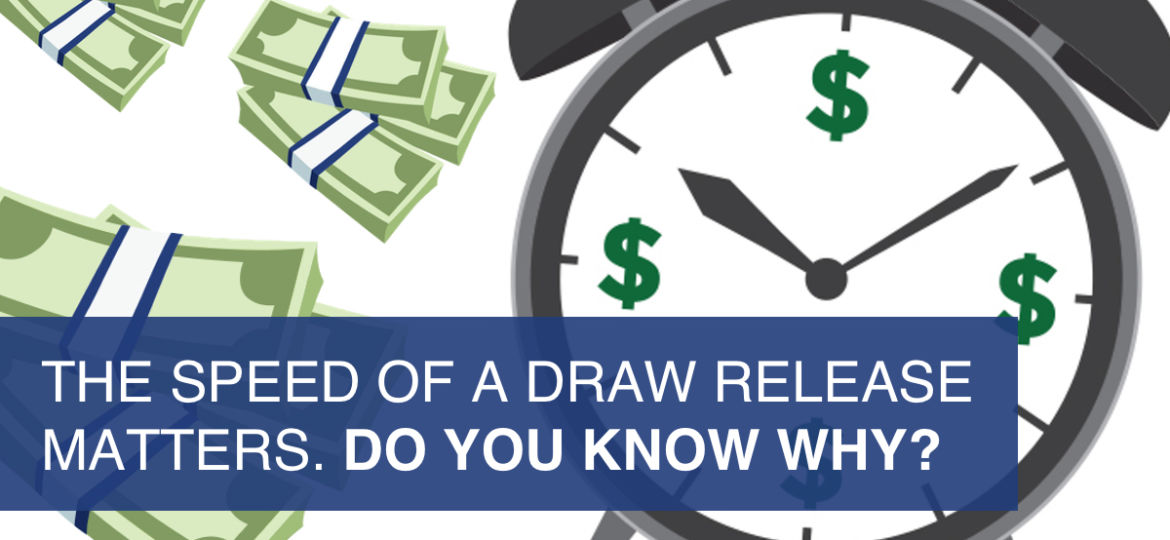 "The Speed of a Draw Release from your Lender Matters. Do you Know Why?”