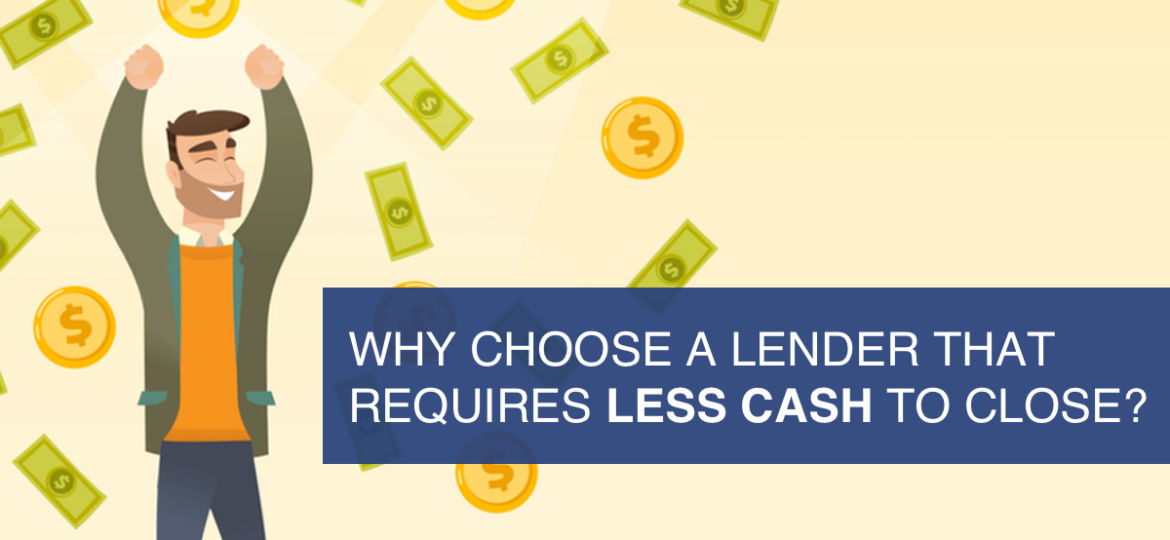 Why Choose a Lender That Requires Less Cash to Close?