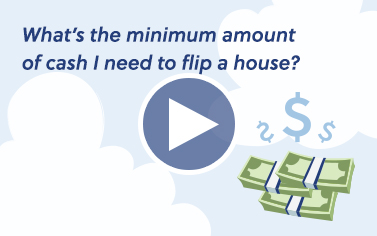 What's the minimum amount of cash I need to flip a house